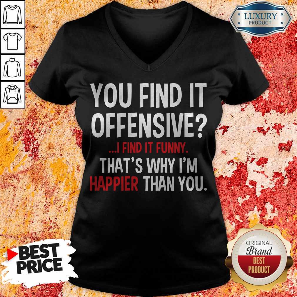 Top You Find It Offensive I Find It Funny Thats Why I'm Happier Than You Shirt