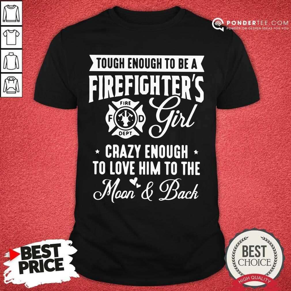 Tough Enough To Be I Am A Firefighter’s Girl Crazy Enough Shirt