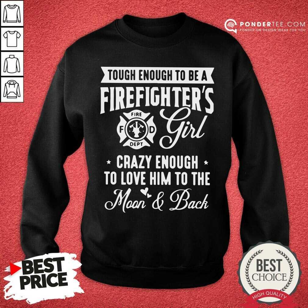 Tough Enough To Be I Am A Firefighter’s Girl Crazy Enough Shirt
