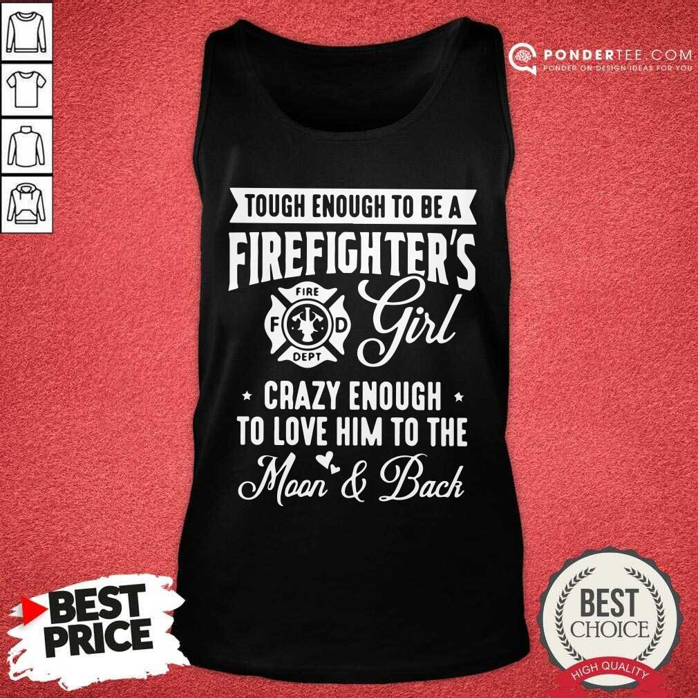 Tough Enough To Be I Am A Firefighter’s Girl Crazy Enough Shirt