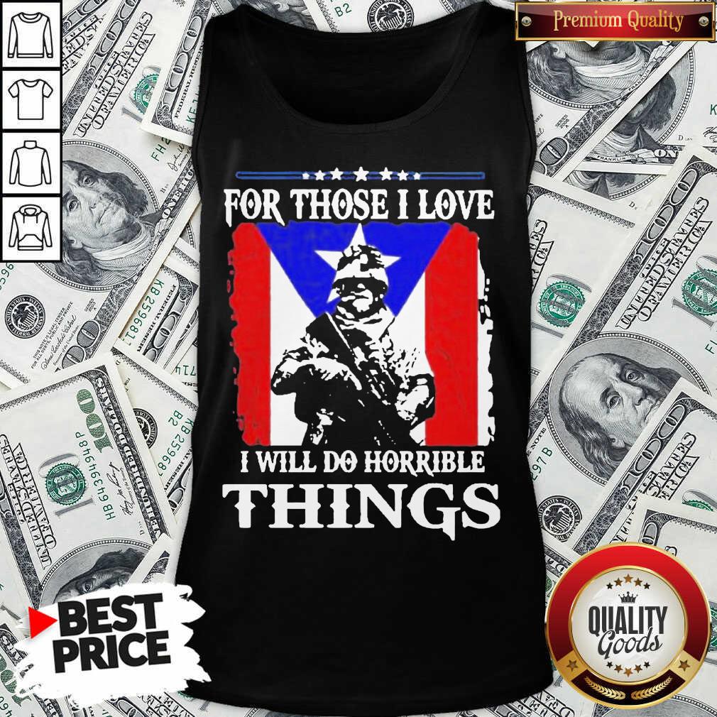For Those I Love I Will Do Horrible Things 2 Shirt
