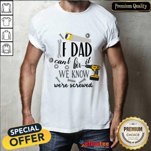 If Dad Can’t Fix It We’re All Screwed Shirt