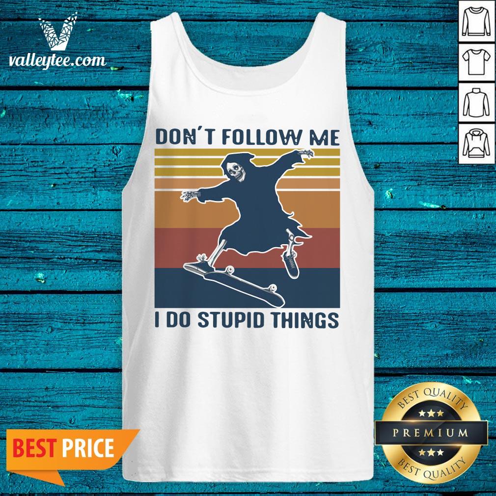 Death Don'T Follow Me I Do Stupid Things Vintage Shirt