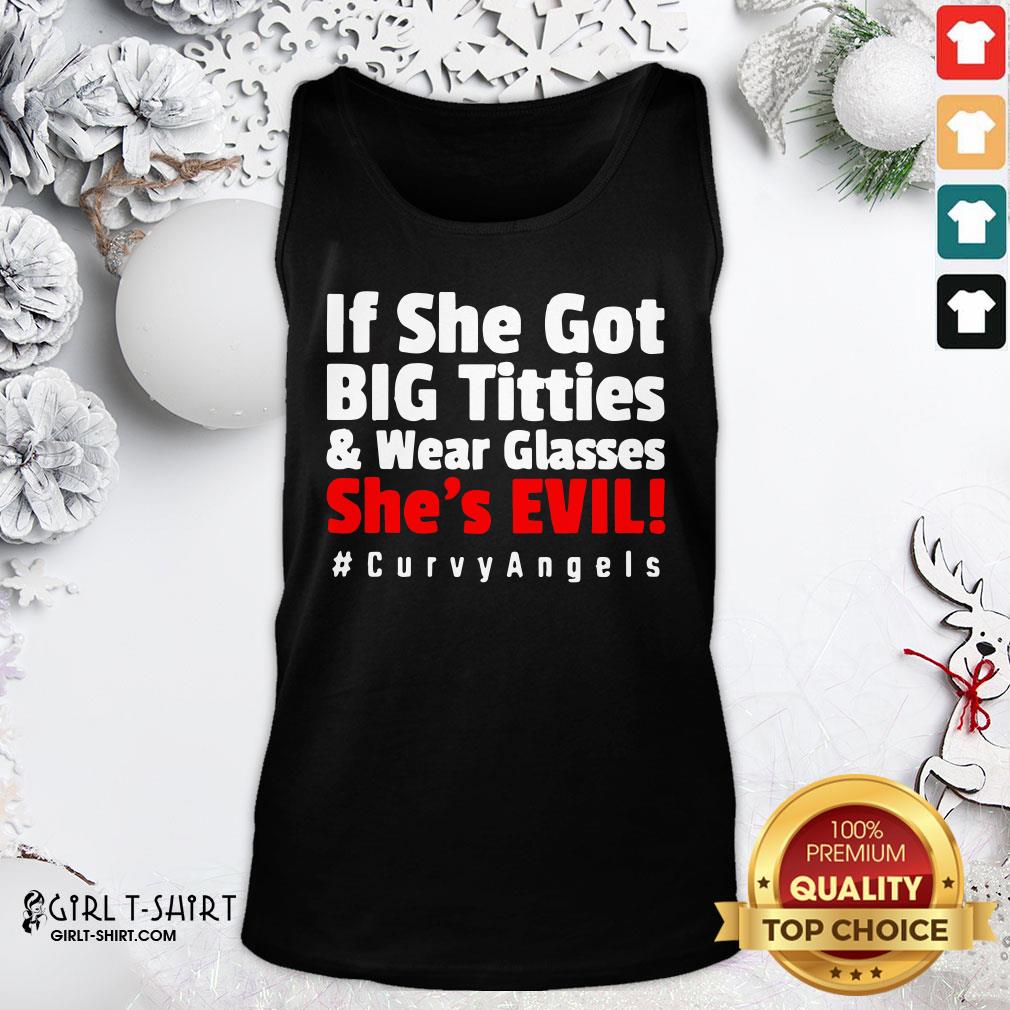 Real If She Got Big Titties And Wear Glasses She’s Evil Shirt