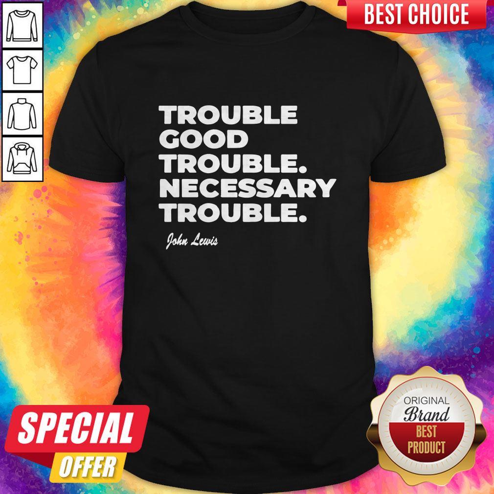 Trouble Good Trouble Necessary Trouble John Lewis Shirt