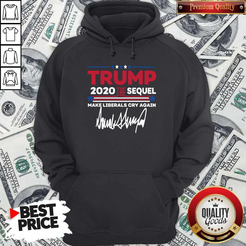 Trump 2020 The Sequel Make Liberals Cry Again Signature Shirt