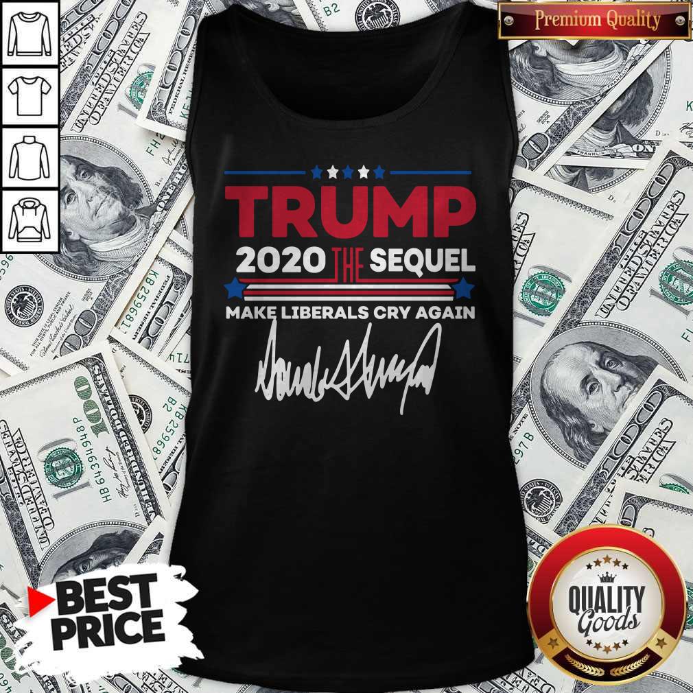 Trump 2020 The Sequel Make Liberals Cry Again Signature Shirt