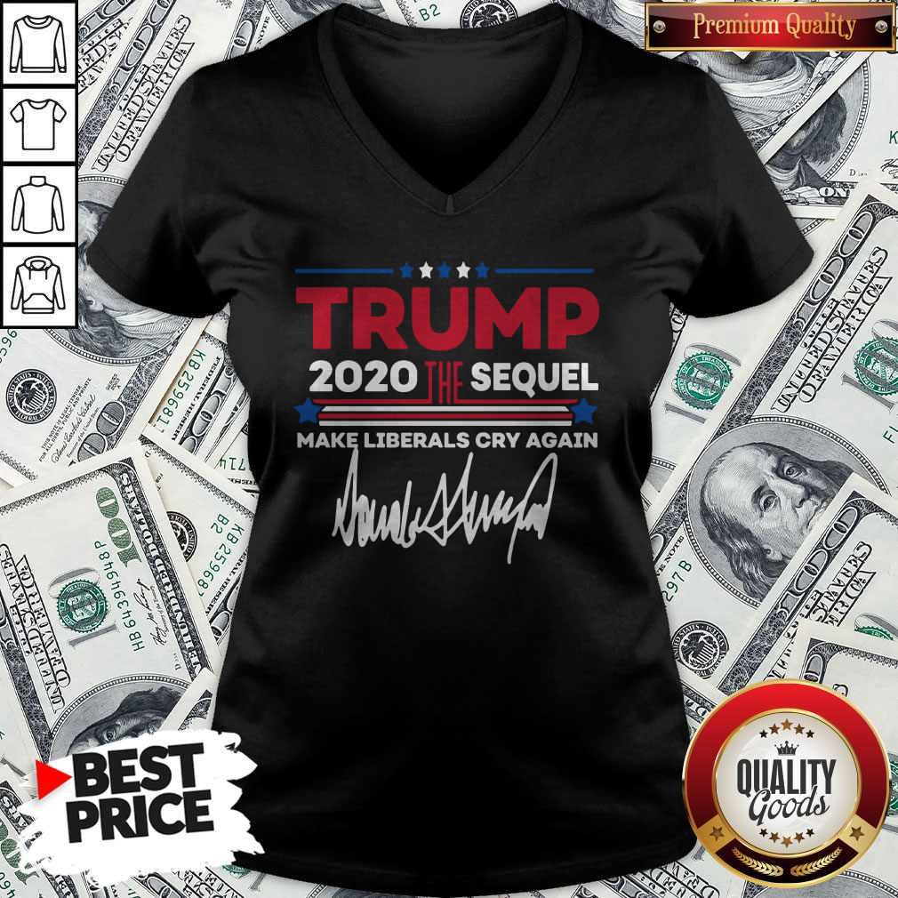 Trump 2020 The Sequel Make Liberals Cry Again Signature Shirt