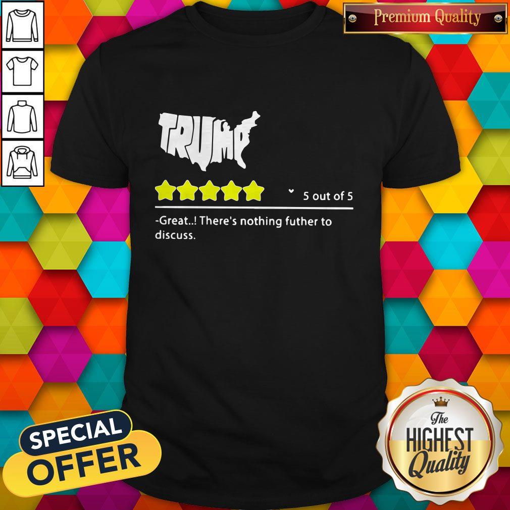 Trump 5 Out Of 5 Great There’s Nothing Futher To Discuss Shirt