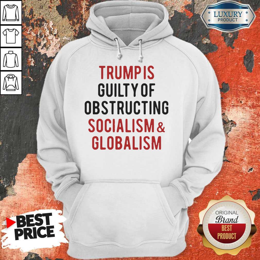 Trump Is Guilty Of Obstructing Socialism Globalism Shirt
