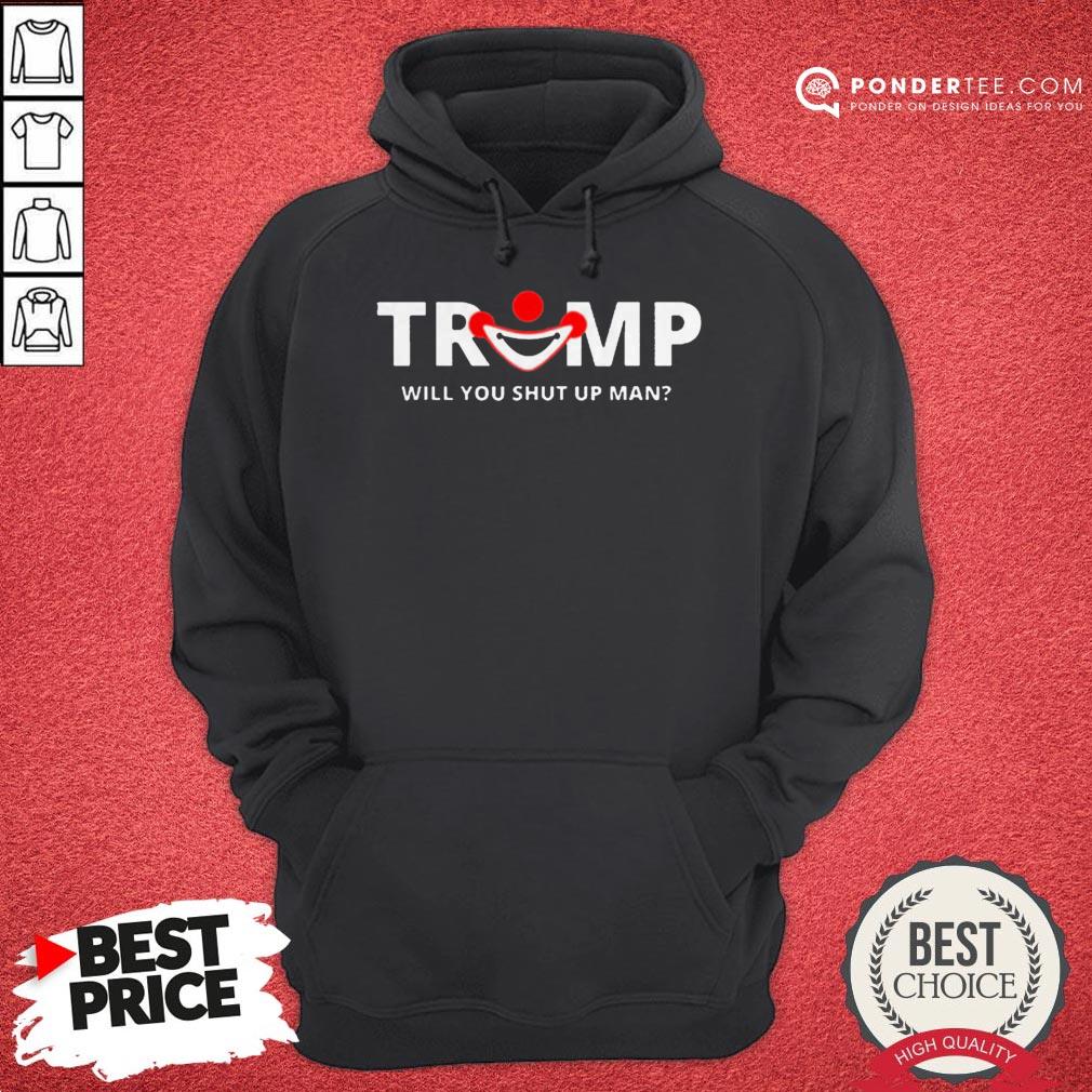 Trump Will You Shut Up Man Shirt