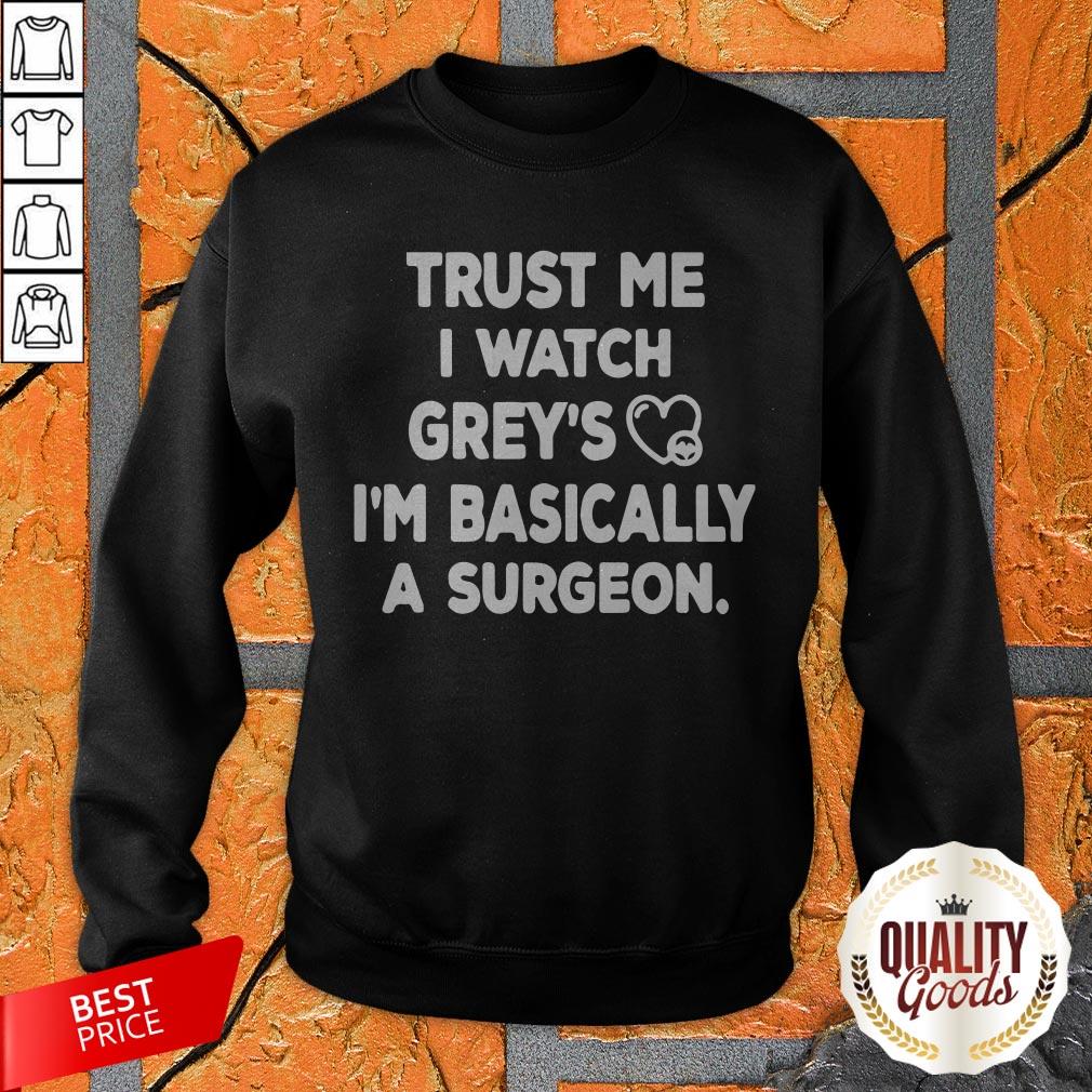 Trust Me I Watch Grey’s I’m Basically A Surgeon Shirt