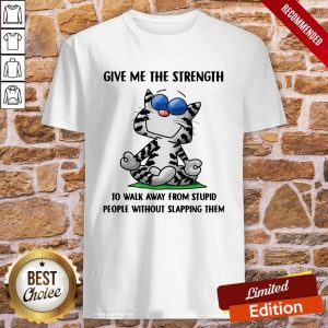 Cat Give Me The Strength To Walk Away From Stupid People Shirt