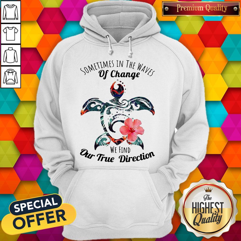 Turtle Sometimes In The Waves Of Change We Find Our True Direction Shirt
