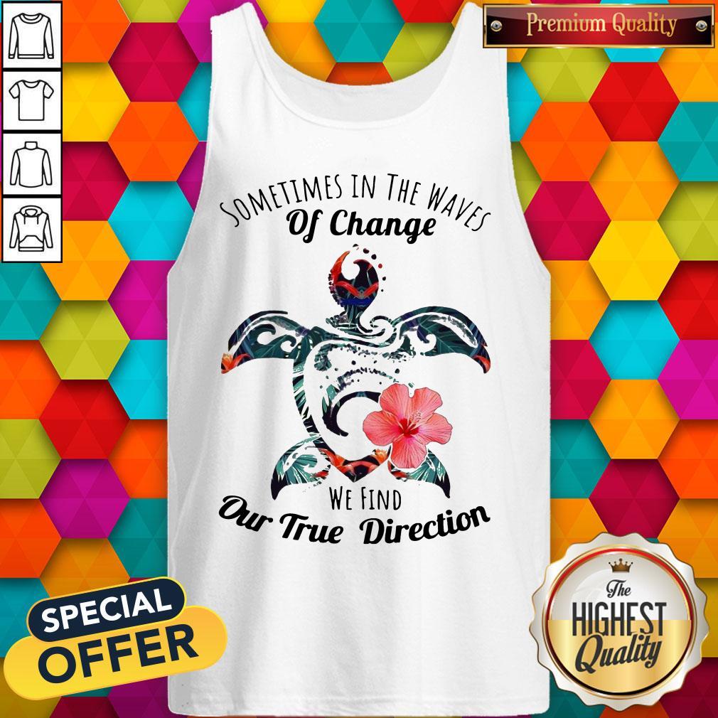 Turtle Sometimes In The Waves Of Change We Find Our True Direction Shirt