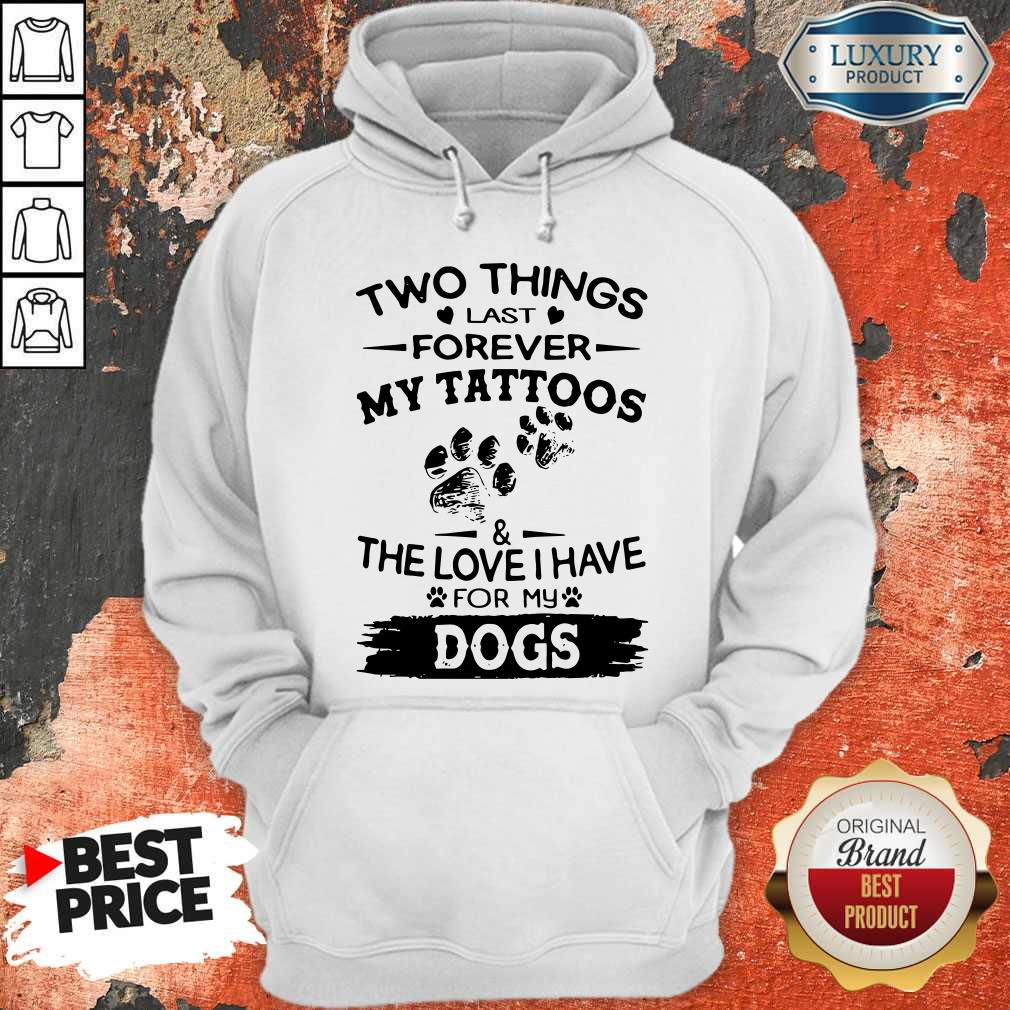 Two Things Last Forever My Tattoos The Love I Have For My Dog Shirt