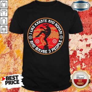 I Like Karate And Bonsai And Maybe 3 People Shirt