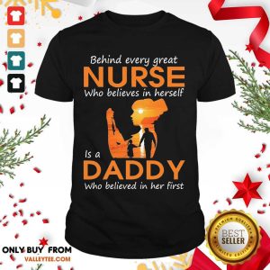 Hot Behind Every Great Nurse Who Believes In Herself Is A Daddy Who Believed In Her First Shirt