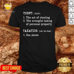 Nice Theft The Act Of Stealing The Wrongful Taking Of Personal Property Taxation See Above Shirt