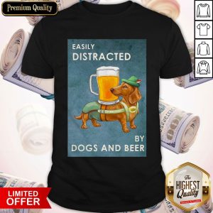 Premium Easily Distracted By Dogs And Beer Shirt