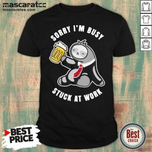 Cute Sloth Drink Beer Sorry I’m Busy Stuck At Work Shirt
