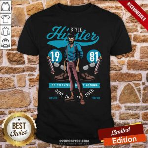 Nice Hipster Style 19 81 Do Everything Nothing Don’t This Too Much Shirt