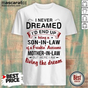 Premium I Never Dreamed I’d End Up Being A Son-In-Law Of A Freakin’ Awesome Mother-In-Law But Here I Am Living The Dream Shirt