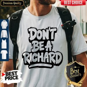 Perfect Don't Be A Richard Shirt