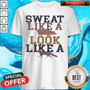 Sweat Like A Pig Look Like A Fox Gym Shirt