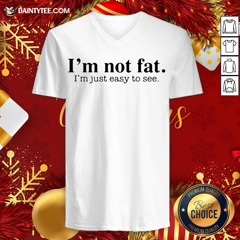 Premium I'm Not Fat I’m Just Easy To See Shirt