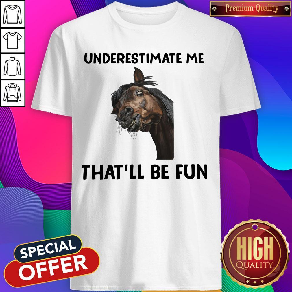 Underestimate Me That’ll Be Fun Shirt