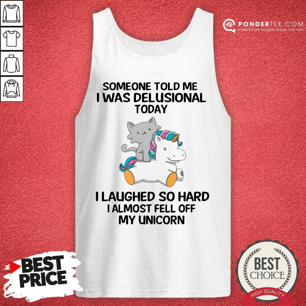 Unicorn And Cat Someone Told Me I Was Delusional Today Shirt