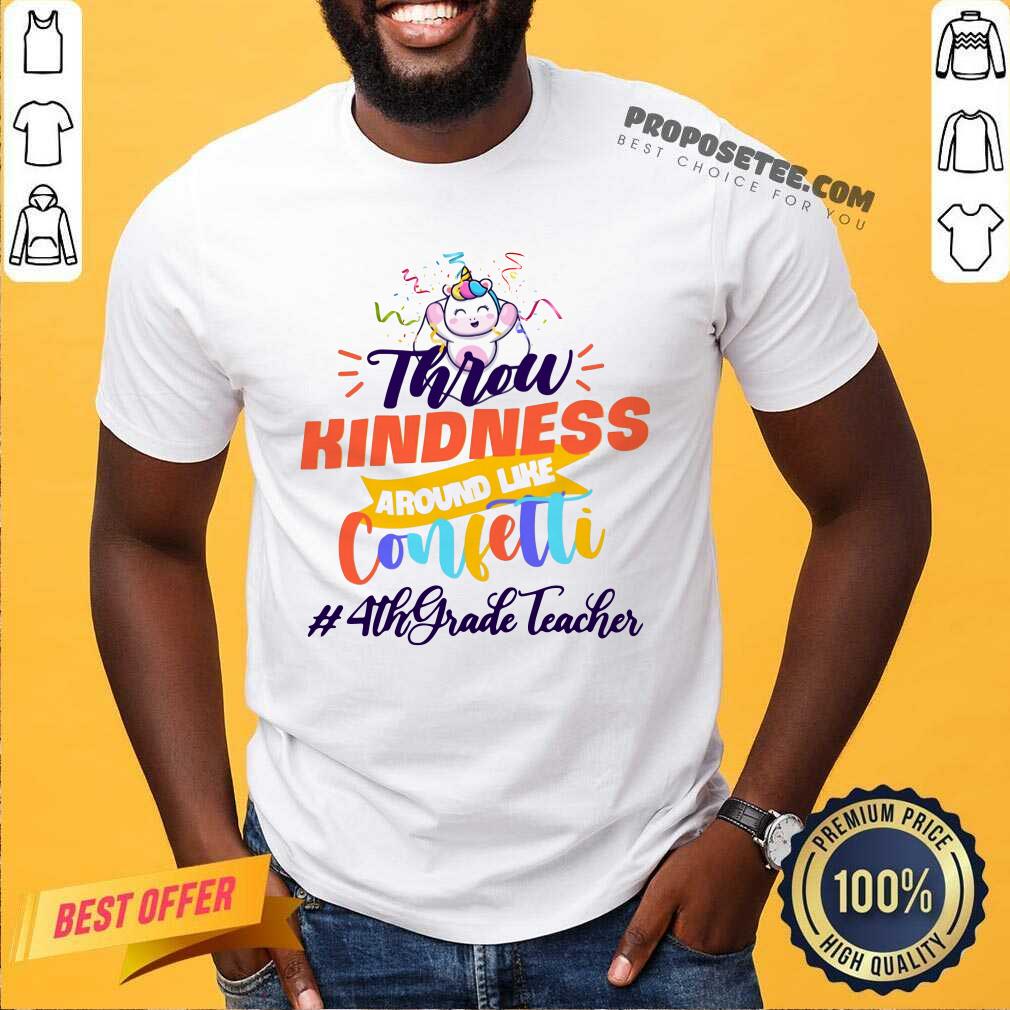 Unicorn Throw Kindness Around Like Confetti 4th Grade Teacher Shirt