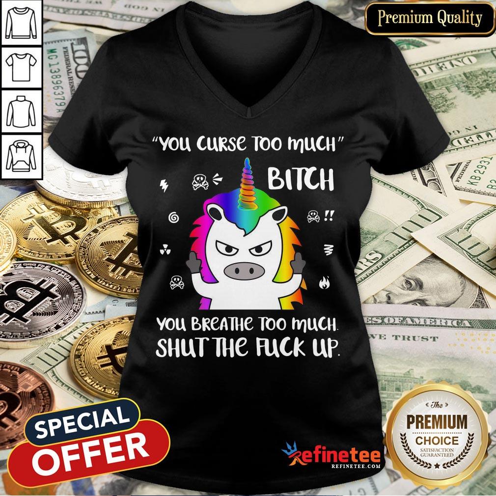 Unicorn You Curse Too Much Bitch You Breathe Too Much Shut The Fuck Up Shirt