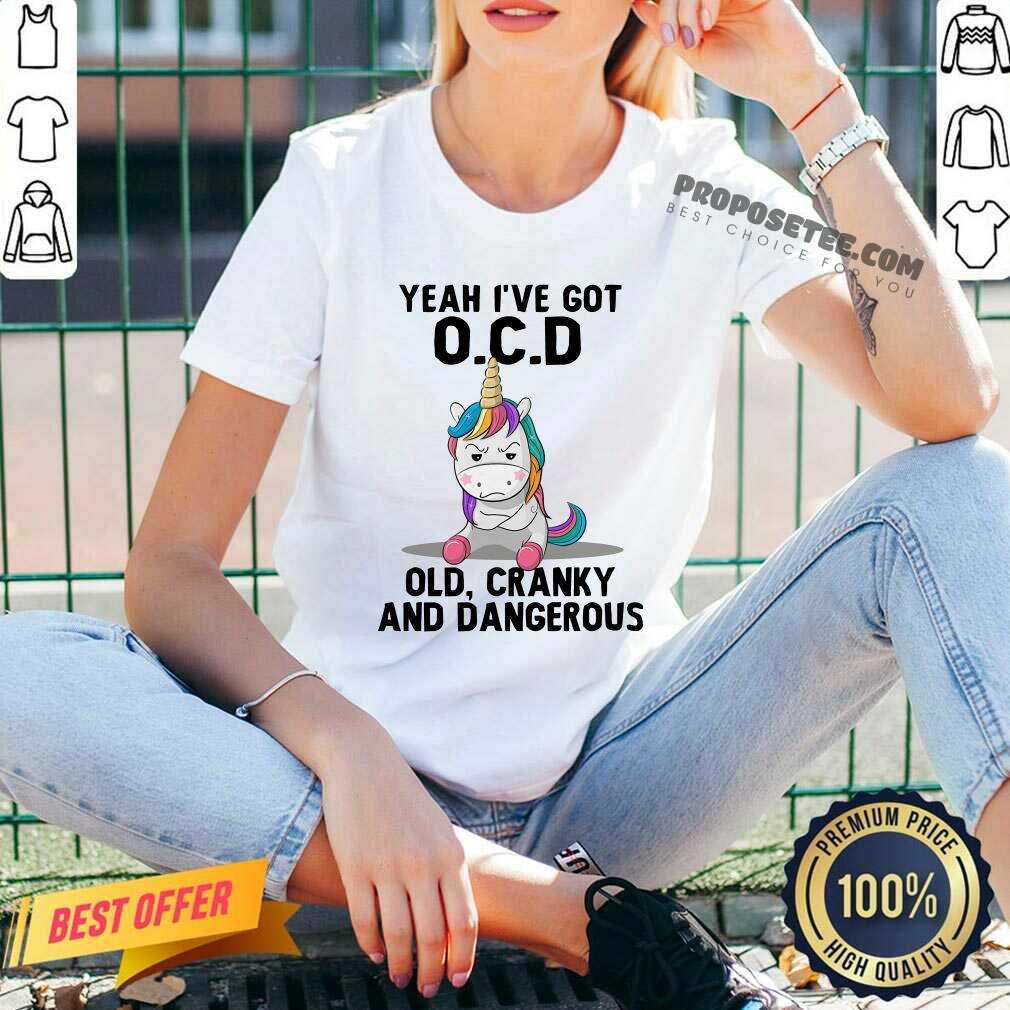 Unicorns Yeah I've Got OCD Old Cranky And Dangerous Shirt