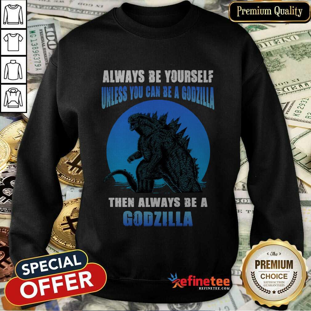 Unless You Can Be A Godzilla Shirt