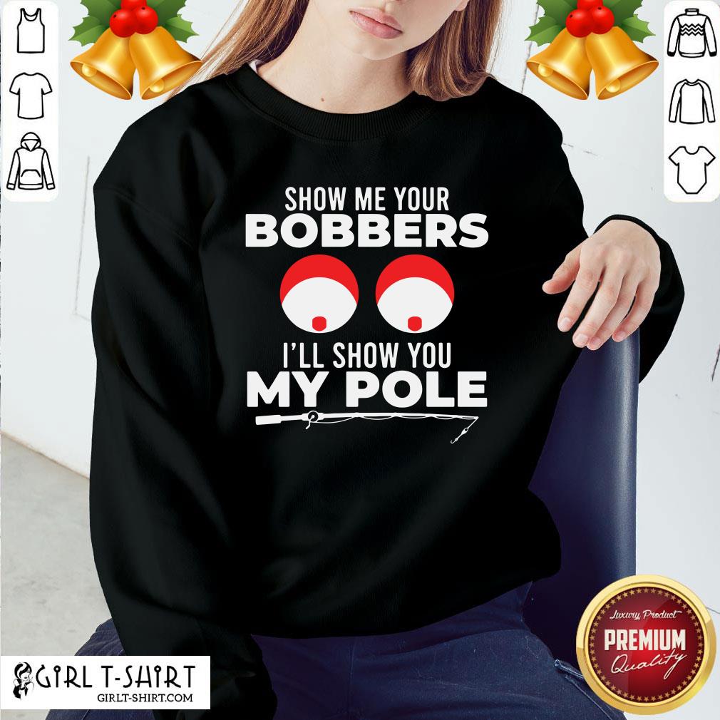 Funny Show Me Your Bobbers I’ll Show You My Pole Fishing Funny Shirt