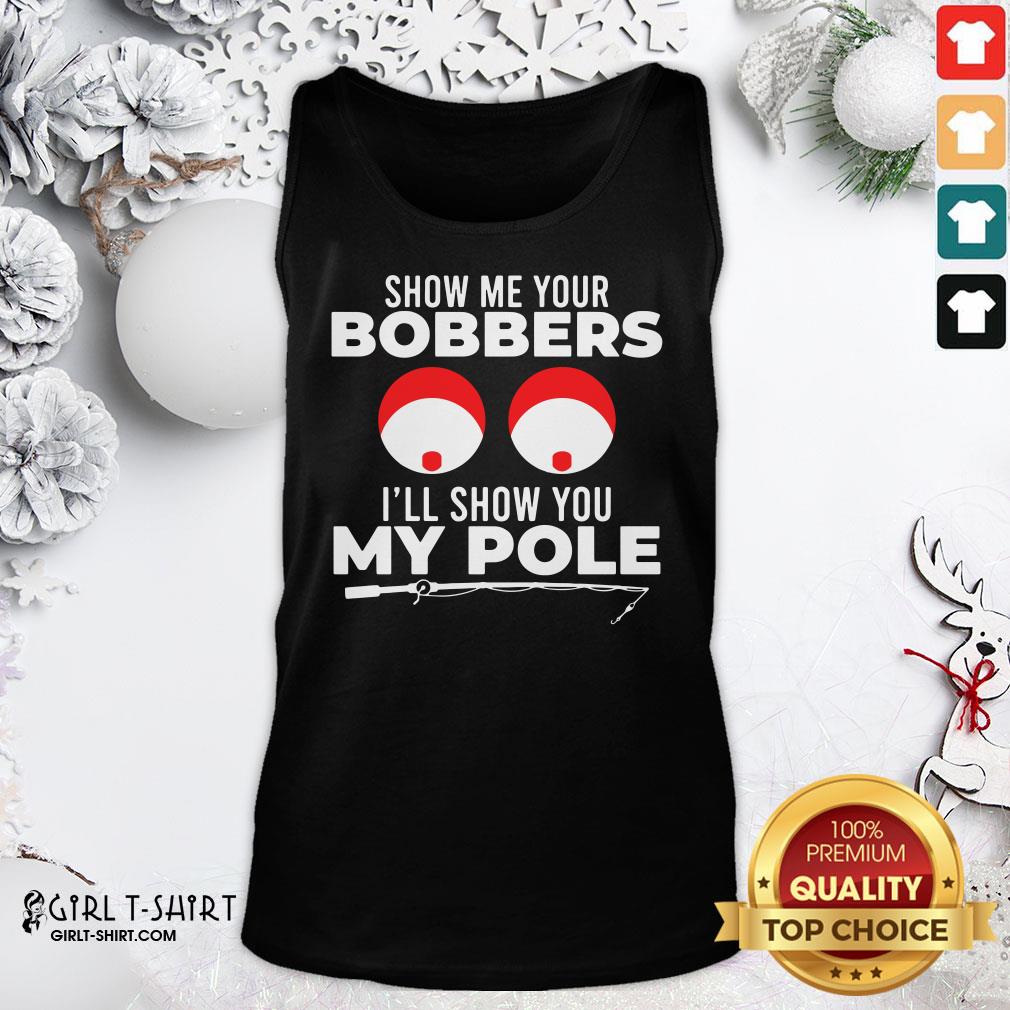 Funny Show Me Your Bobbers I’ll Show You My Pole Fishing Funny Shirt
