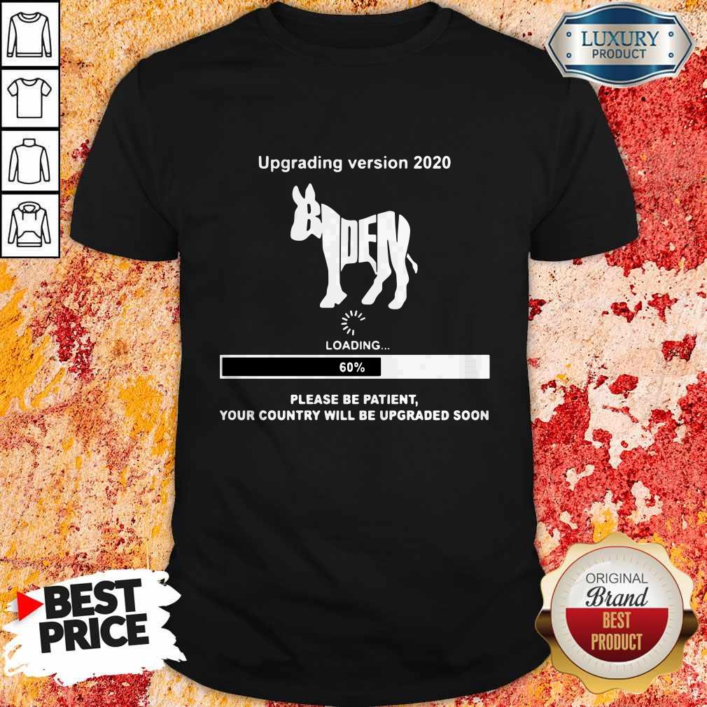 Upgrading Version 2020 Biden Please Be Patient Shirt
