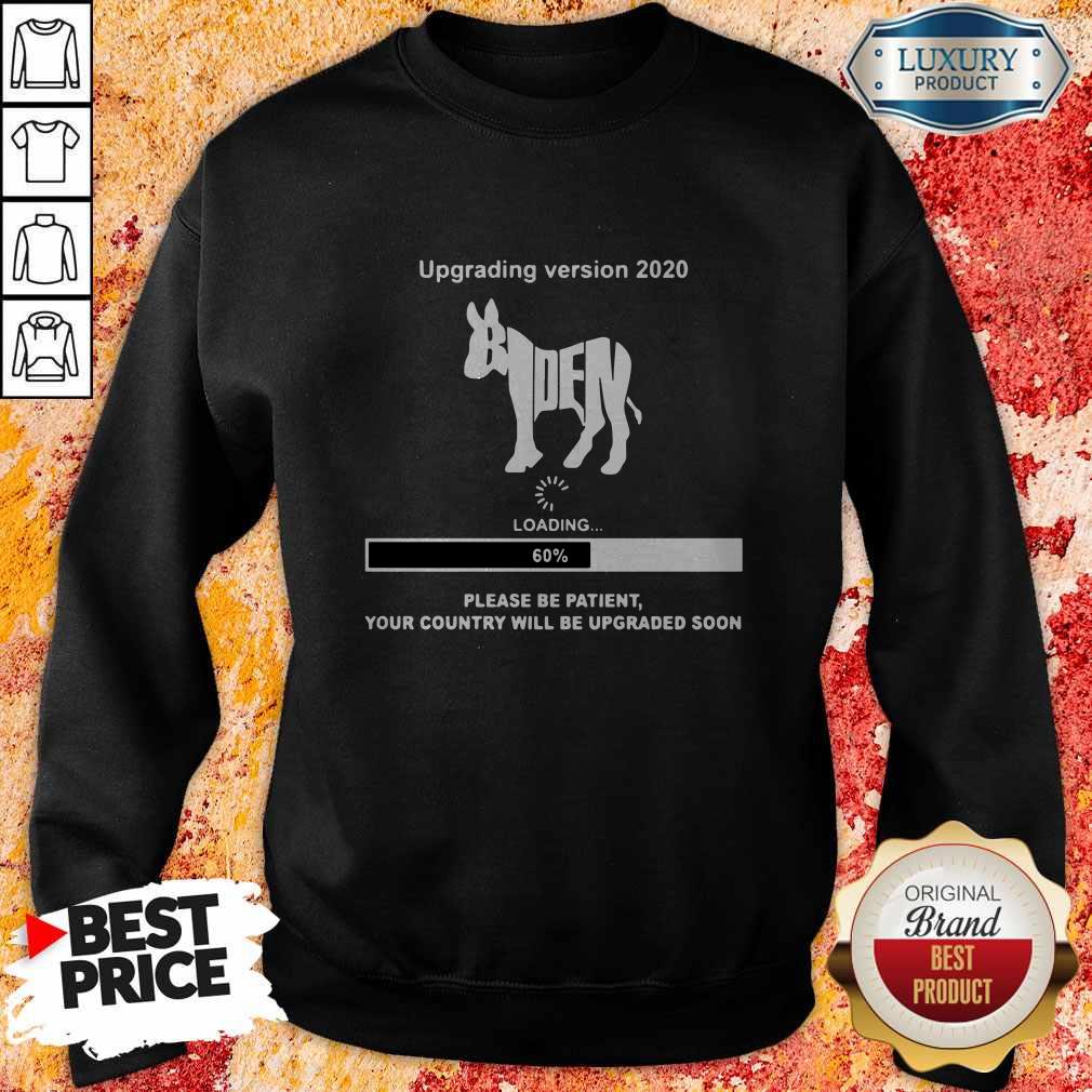 Upgrading Version 2020 Biden Please Be Patient Shirt