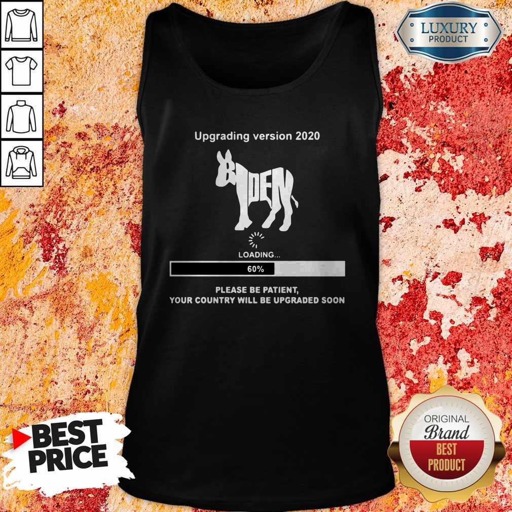 Upgrading Version 2020 Biden Please Be Patient Shirt