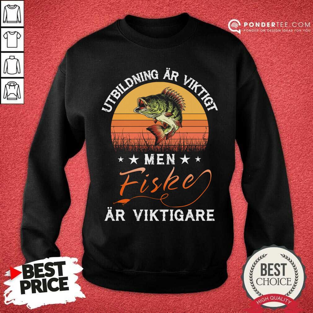Utbildning Ar Viktigt Men Fishing Ar Viktigare Shirt
