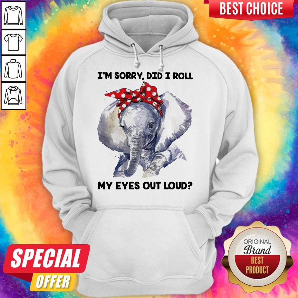 Cute Elephant I'M Sorry Did I Roll My Eyes Out Loud Shirt
