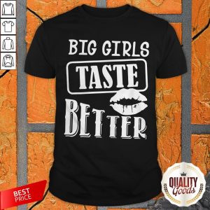 Premium Big Girls Taste Better Shirt
