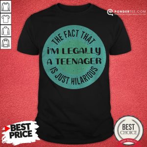 Funny I’m Legally A Teenager The Fact That Is Just Hilarious Shirt