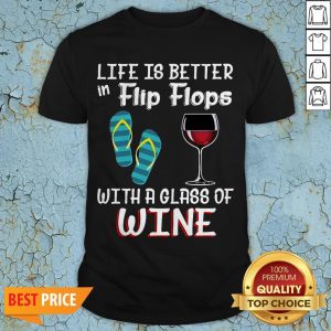 Official Life Is Better In Flip Flops With A Glass Of Wine Shirt