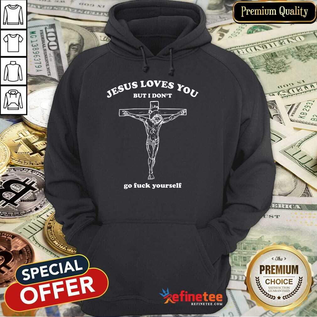 Top Jesus Loves You But I Dont Go Fuck Yourself Shirt