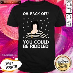 Top Oh Back Off You Could Be Riddled Ugly Christmas Shirt