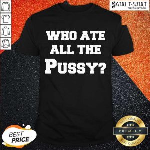 Official Who Ate All The Pussy Shirt