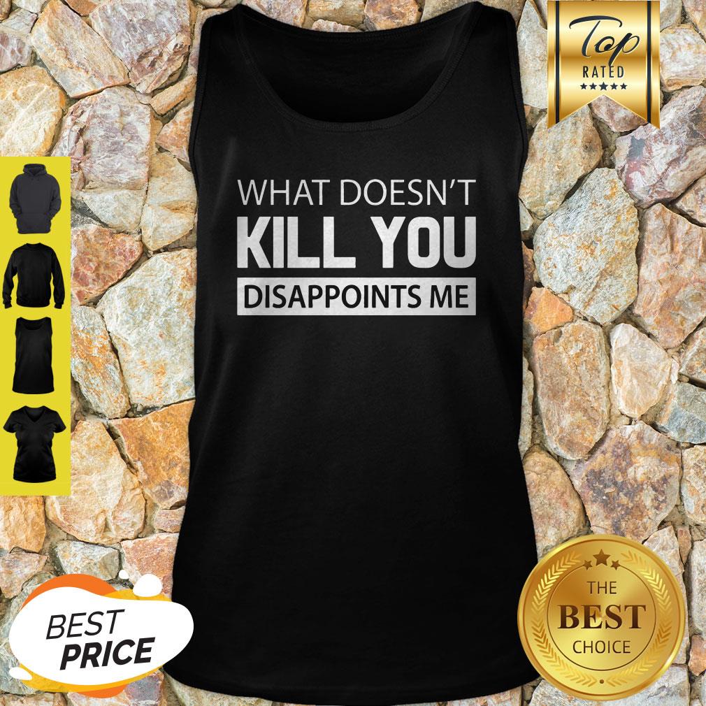 Official What Doesn’t Kill You Disappoints Me Shirt